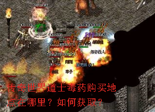 传奇世界道士毒药购买地点在哪里?如何获取? 传奇世界道士毒药购买地点在哪里?如何获取?