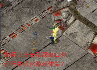 如何让传奇私服窗口化运行并优化游戏体验? 如何让传奇私服窗口化运行并优化游戏体验?
