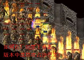 如何在1.80星王合击版本中成功攻占沙巴克? 如何在1.80星王合击版本中成功攻占沙巴克?