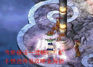 传奇链接一键畅玩?新手快速升级攻略全解析 传奇链接一键畅玩?新手快速升级攻略全解析