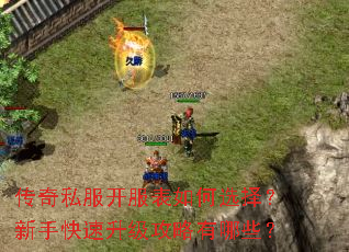 传奇私服开服表如何选择?新手快速升级攻略有哪些? 传奇私服开服表如何选择?新手快速升级攻略有哪些?
