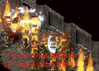 传奇私服开服表如何选择?新手快速升级攻略有哪些? 传奇私服开服表如何选择?新手快速升级攻略有哪些?