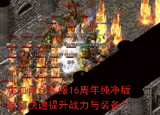 热血传奇私服16周年纯净版如何快速提升战力与装备? 热血传奇私服16周年纯净版如何快速提升战力与装备?