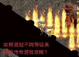 如何规划不同等级英雄的传奇游戏攻略? 如何规划不同等级英雄的传奇游戏攻略?