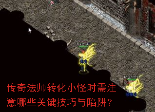 传奇法师转化小怪时需注意哪些关键技巧与陷阱? 传奇法师转化小怪时需注意哪些关键技巧与陷阱?