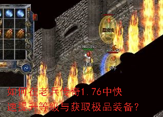 如何在老兵传奇1.76中快速提升等级与获取极品装备? 如何在老兵传奇1.76中快速提升等级与获取极品装备?