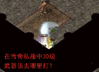 在传奇私服中30级武器该去哪里打? 在传奇私服中30级武器该去哪里打?