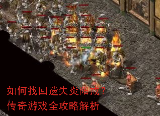 如何找回遗失炎阳戒?传奇游戏全攻略解析 如何找回遗失炎阳戒?传奇游戏全攻略解析
