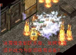 冰雪微变新区开服,如何快速提升战力与获取稀有装备? 冰雪微变新区开服,如何快速提升战力与获取稀有装备?