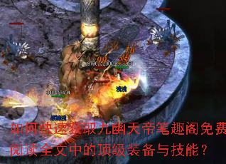 如何快速获取九幽天帝笔趣阁免费阅读全文中的顶级装备与技能? 如何快速获取九幽天帝笔趣阁免费阅读全文中的顶级装备与技能?