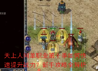 天上人间单职业第十季如何快速提升战力?新手攻略全解析 天上人间单职业第十季如何快速提升战力?新手攻略全解析