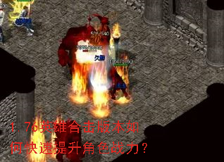 1.76英雄合击版本如何快速提升角色战力? 1.76英雄合击版本如何快速提升角色战力?