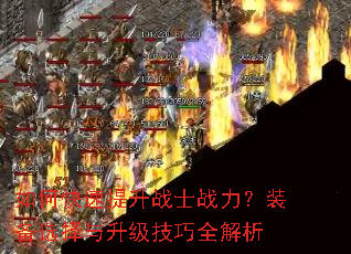 如何快速提升战士战力?装备选择与升级技巧全解析 如何快速提升战士战力?装备选择与升级技巧全解析