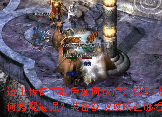 道士传奇下载后如何快速升级?技能如何搭配最强?装备获取攻略在哪看? 道士传奇下载后如何快速升级?技能如何搭配最强?装备获取攻略在哪看?