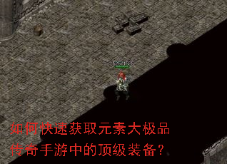 如何快速获取元素大极品传奇手游中的顶级装备? 如何快速获取元素大极品传奇手游中的顶级装备?