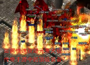 如何快速获取元素大极品传奇手游中的顶级装备? 如何快速获取元素大极品传奇手游中的顶级装备?