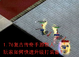 1.76复古传奇手游散人玩家如何快速升级打装备? 1.76复古传奇手游散人玩家如何快速升级打装备?