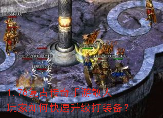 1.76复古传奇手游散人玩家如何快速升级打装备? 1.76复古传奇手游散人玩家如何快速升级打装备?