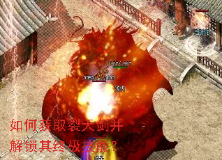 如何获取裂天剑并解锁其终极技能? 如何获取裂天剑并解锁其终极技能?