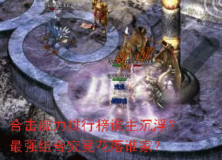 合击威力排行榜谁主沉浮?最强组合究竟花落谁家? 合击威力排行榜谁主沉浮?最强组合究竟花落谁家?