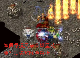 如何掌握风暴英雄星技能?顶尖攻略全解析 如何掌握风暴英雄星技能?顶尖攻略全解析