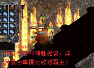 传奇手游PK制胜秘诀:如何成为单挑无敌的霸主? 传奇手游PK制胜秘诀:如何成为单挑无敌的霸主?
