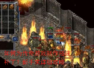 如何为传奇游戏制作搭建补丁?新手求详细攻略 如何为传奇游戏制作搭建补丁?新手求详细攻略