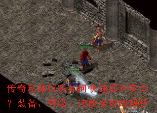 传奇私服玩家如何快速提升实力?装备、等级、技能全攻略解析 传奇私服玩家如何快速提升实力?装备、等级、技能全攻略解析