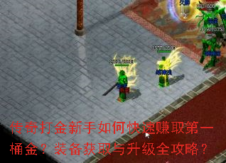 传奇打金新手如何快速赚取第一桶金?装备获取与升级全攻略? 传奇打金新手如何快速赚取第一桶金?装备获取与升级全攻略?