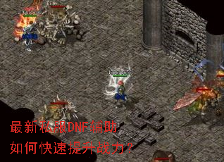 最新私服DNF辅助如何快速提升战力? 最新私服DNF辅助如何快速提升战力?