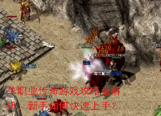 单职业传奇游戏攻略全解析,新手如何快速上手? 单职业传奇游戏攻略全解析,新手如何快速上手?