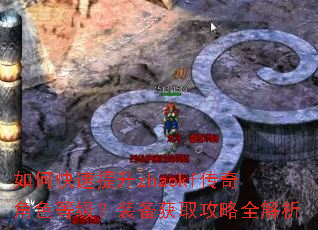 如何快速提升zhaokf传奇角色等级?装备获取攻略全解析 如何快速提升zhaokf传奇角色等级?装备获取攻略全解析