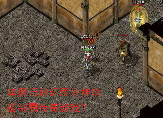 如何巧妙运用外挂功能制霸传奇游戏? 如何巧妙运用外挂功能制霸传奇游戏?