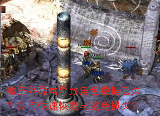服务器异常导致角色数据丢失?如何快速恢复与避免损失? 服务器异常导致角色数据丢失?如何快速恢复与避免损失?