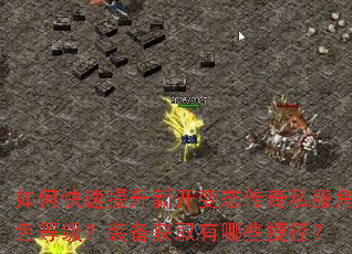 如何快速提升新开变态传奇私服角色等级?装备获取有哪些捷径? 如何快速提升新开变态传奇私服角色等级?装备获取有哪些捷径?