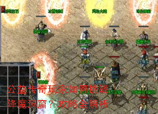 公益传奇玩家如何挑战降魔洞窟?攻略全解析 公益传奇玩家如何挑战降魔洞窟?攻略全解析