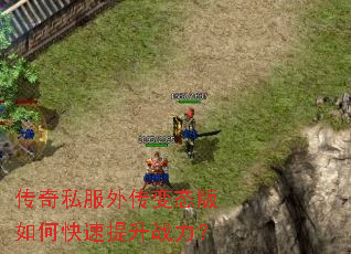 传奇私服外传变态版如何快速提升战力? 传奇私服外传变态版如何快速提升战力?