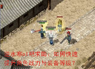 逆水寒ol吧求助:如何快速提升角色战力与装备等级? 逆水寒ol吧求助:如何快速提升角色战力与装备等级?