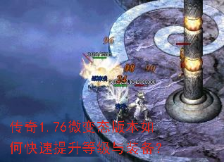 传奇1.76微变态版本如何快速提升等级与装备? 传奇1.76微变态版本如何快速提升等级与装备?
